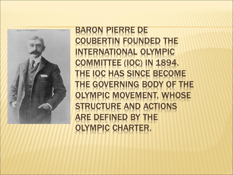 Baron Pierre de Coubertin founded the International Olympic Committee (IOC) in 1894. The IOC